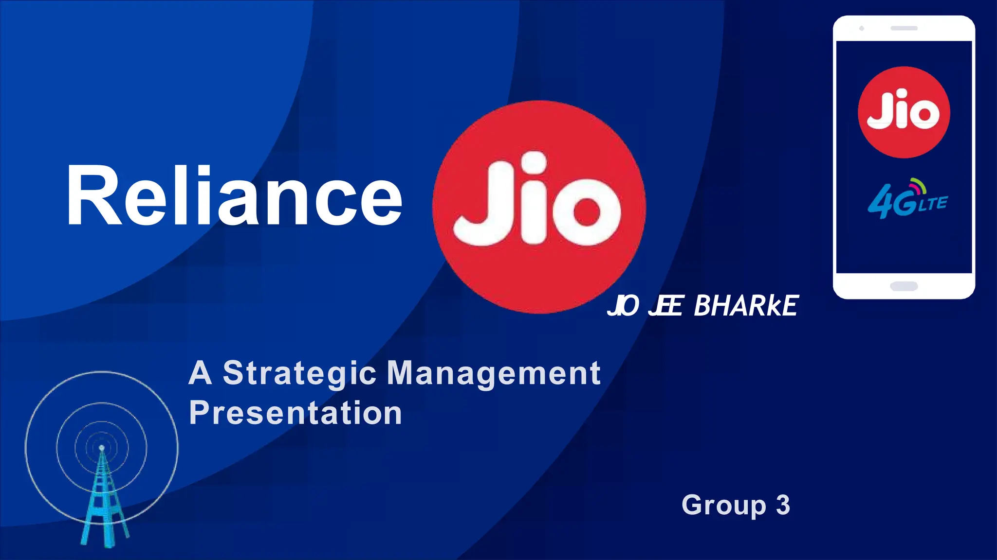 Reliance
JIO J
E
E BHARkE
A Strategic Management
Presentation
Group 3
 