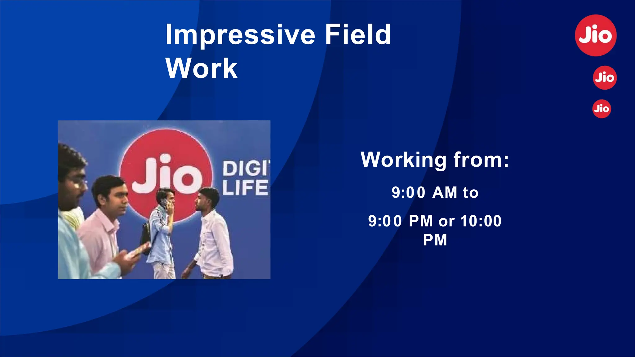 Impressive Field
Work
Working from:
9:00 AM to
9:00 PM or 10:00
PM
 