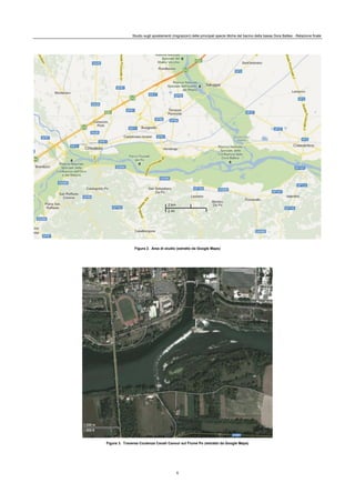 Studio sugli spostamenti (migrazioni) delle principali specie ittiche del bacino della bassa Dora Baltea - Relazione finale
5
Figura 2. Area di studio (estratto da Google Maps)
Figura 3. Traversa Coutenza Canali Cavour sul Fiume Po (estratto da Google Maps)
 