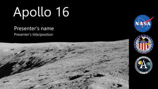 Presenter’s name
Presenter’s title/position
Apollo 16
 