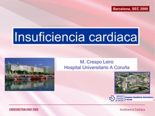 Insuficiencia cardiaca M. Crespo Leiro Hospital Universitario A Coruña Barcelona, SEC 2009 