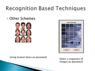 Other Schemes Using human faces as password Select a sequence of images as password  