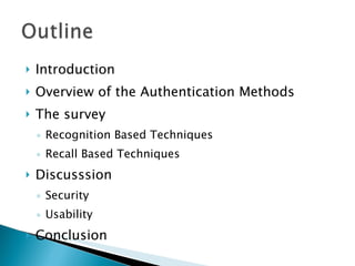 Introduction Overview of the Authentication Methods The survey Recognition Based Techniques Recall Based Techniques Discusssion Security Usability Conclusion 