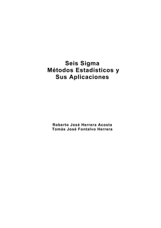 Seis Sigma
Métodos Estadísticos y
Sus Aplicaciones
Roberto José Herrera Acosta
Tomás José Fontalvo Herrera
 