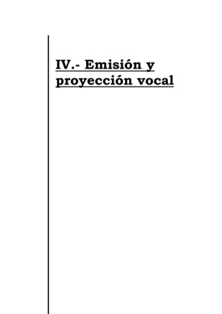 IV.- Emisión y
proyección vocal
 