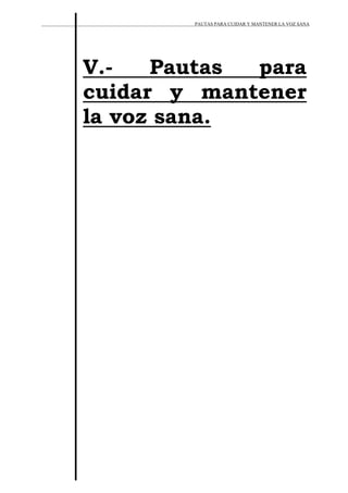PAUTAS PARA CUIDAR Y MANTENER LA VOZ SANA
V.- Pautas para
cuidar y mantener
la voz sana.
 