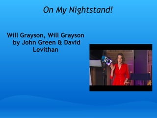 On My Nightstand!
 
Will Grayson, Will Grayson
 by John Green & David
Levithan
 