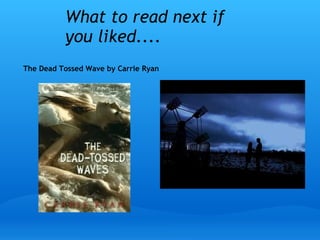 What to read next if
you liked....
The Dead Tossed Wave by Carrie Ryan
 
 