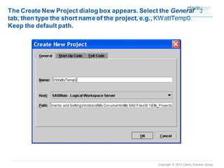 Copyright © 2012 Clarity Solution Group 
The Create New Project dialog box appears. Select the Generaltab, then type the short name of the project, e.g., KWattTemp0. Keep the default path.  