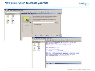 Copyright © 2012 Clarity Solution Group 
Now click Finish to create your file  