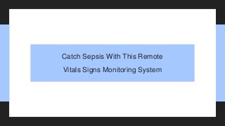 Catch Sepsis With This Remote
Vitals Signs Monitoring System
 