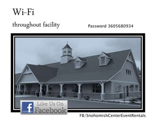 Wi-Fi
throughout facility Password 3605680934
FB/SnohomishCenterEventRentals
 