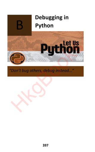 Let Us
Python
397
Debugging in
Python
B
Dont bug others, debug instead...
H
k
g
B
o
o
k
s
 