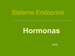 Hormonas
Sistema Endocrino
2015
 