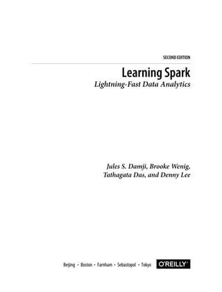 Jules S. Damji, Brooke Wenig,
Tathagata Das, and Denny Lee
Learning Spark
Lightning-Fast Data Analytics
SECOND EDITION
Boston Farnham Sebastopol Tokyo
Beijing Boston Farnham Sebastopol Tokyo
Beijing
 
