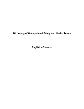 Dictionary of Occupational Safety and Health Terms




                English – Spanish
 