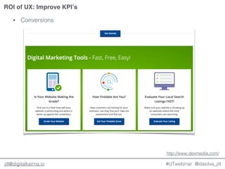 @dasilva_jilljill@digitalkarma.io
ROI of UX: Improve KPI’s
#UTwebinar
• Conversions
http://www.dexmedia.com/
 