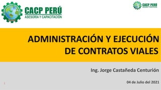 Ing. Jorge Castañeda Centurión
04 de Julio del 2021
ADMINISTRACIÓN Y EJECUCIÓN
DE CONTRATOS VIALES
1
 