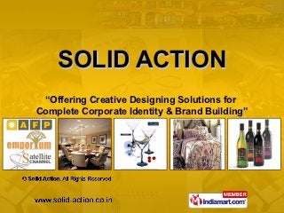 SOLID ACTION
 “Offering Creative Designing Solutions for
Complete Corporate Identity & Brand Building”
 