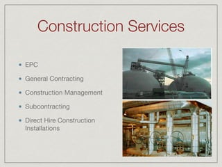 Construction Services
EPC

General Contracting

Construction Management

Subcontracting

Direct Hire Construction
Installations
 