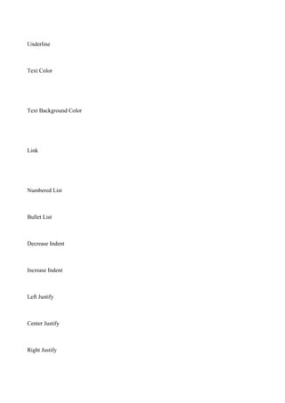 Underline
Text Color
Text Background Color
Link
Numbered List
Bullet List
Decrease Indent
Increase Indent
Left Justify
Center Justify
Right Justify
 