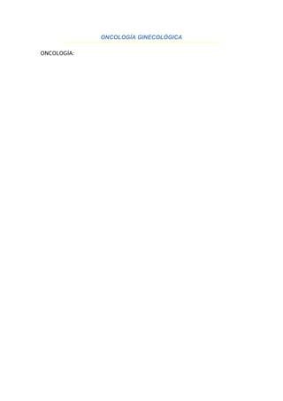 ONCOLOGÍA GINECOLÓGICA
ONCOLOGÍA:
 