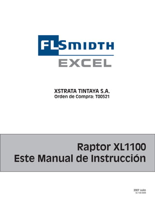 Raptor XL1100
Este Manual de Instrucción
2007 Julio
XL1100-0009
XSTRATA TINTAYA S.A.
Orden de Compra: T00521
 