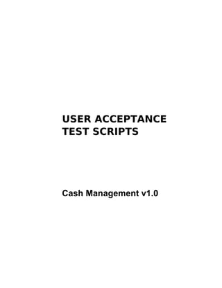Cash Management v1.0
USER ACCEPTANCE
TEST SCRIPTS
 