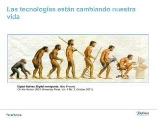Las tecnologías están cambiando nuestra
vida
Digital Natives, Digital Immigrants. Marc Prensky
On the Horizon (NCB University Press, Vol. 9 No. 5, October 2001)
 