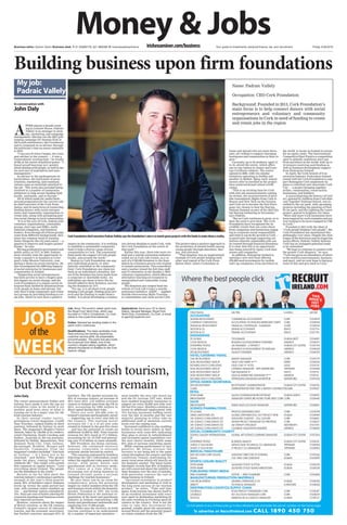 Money & Jobsirishexaminer.com/business Your guide to investments, personal ﬁnance, tax, and recruitment Friday, 9.09.2016Business editor: Eamon Quinn Business desk: T: 01 5330877/8, 021 4802387 E: business@examiner.ie
ofthe
WEEK
JOB
My job:
Padraic Vallely
Job: Ahoy! The world’s oldest yacht club,
the Royal Cork Yacht Club, which was
founded in 1720 in Crosshaven, Co Cork,
wants to hire a part-time bartender.
Duties: General bar tending duties in the
yacht club’s clubhouse.
Qualiﬁcations: The ideal candidate must
have previous bar tending experience,
customer service skills, be presentable
and enthusiastic. The yacht club also hosts
the bi-annual Cork Week, one of the
country’s largest sailing regatttas, which
attracts thousands of revellers to the Cork
harbour village.
Applications: Send your CV to Gavin
Deane, General Manager, Royal Cork
Yacht Club, Crosshaven, Co Cork, or email
to gavin@royalcork.com
Building business upon firm foundations
the world, to locate in Ireland in return
for an equity stake. The International
Competitive Start Fund is a competition
open to globally ambitious start-ups
from anywhere in the world, with up to
10 winners receiving seed funding as
well as business development support
from Enterprise Ireland.
In April, the Cork branch of Con-
struction Industry Federation Ireland
joined with the Cork Foundation to sup-
port Reimagine Cork implement its
plans to refurbish and rejuvenate Cork
City — a project bringing together
artists, communities, construction
businesses, and builders.
A mural depicting the history of Cork
art, painted by children from Cork Edu-
cate Together National School, was in-
stalled in the car park, with upcoming
projects including the painting of Paul
St car park, and the Lighting the Lanes
project, geared to brighten city lanes.
“More and more Cork businesses have
been inspired by such examples and are
now looking to be more engaged in CSR
in Cork.”
Founded in 2013 with the ideal of
“Cork people helping Cork people”, the
Cork Foundation has maintained this
philosophy ever since. Despite the chal-
lenges of the downturn and its lingering
social effects, Padraic Vallely believes
Cork has an untapped potential ready
to be unleashed.
“We hope to continue to connect with
the greater Cork diaspora,” he says.
“Cork has given an abundance of talent
to the world in entertainment, business,
and sport, and we now hope to harness
some of this and give back to Cork.”
FTER almost a decade work-
ing in Leinster House, Padraic
Vallely is no stranger to strat-
egy, marketing, and campaign
management. Having run the 2007 poll-
topping campaign for Seamus Kirk in
the Louth constituency, the Crosshaven
native remained on as adviser through
the politician’s time as ceann comhairle
to 2016.
“I was just 23 when I began, the youn-
gest adviser in the country — it was a
tremendously exciting time,” he recalls
of life at the centre of political power. “I
found myself learning very quickly
about dealing with people, as well as the
ins and outs of negotiation and man-
management.”
As adviser to the spokesperson on
horticulture, the intricacies of press
relations, marketing, and communi-
cations came as essentials attached to
the job. “The work also included being
involved in a number of community
initiatives to help secure funding both
locally, nationally, and in Europe.”
All of which made for useful back-
ground preparation for his current role
as chief executive of the Cork Foun-
dation, and its main focus of connecting
funding donors with social entrepre-
neurs and community organisations to
create jobs, along with prompting posi-
tive social change in local communities.
“It is at the core of Cork, linking with
voluntary organisations, community
groups, start-ups and SMEs, multi-
national companies, and business
leaders. Even though all of these groups
come from different backgrounds, they
share the common bond of wanting
better things for the city and county — a
passion to improve and inspire greater
things,” he says.
Having graduated in government and
public policy at UCC in 2005, Padraic
more recently took the opportunity to
study a master’s in business at Liver-
pool’s John Moores University, com-
pleting a thesis on social enterprise. He
also investigated the differing impacts
of social enterprise by businesses and
communities in Ireland.
“Supporting social entrepreneurs
has been proven to have a hugely posi-
tive impact on social change, and the
Cork Foundation is a unique social en-
terprise fund, fuelled by donations from
Cork people at home and abroad. Not
only does it help community and volun-
tary groups by providing funding to cre-
ate jobs, which in turn have a positive
CorkFoundationchiefexecutivePadraicVallelysaysthefoundation’saimistomatchgreatprojectswiththefundstomakethemareality.
nity driven idealism to push Cork, with
the Cork Foundation as the centre of
that push.”
Earlier this year, three jobs were cre-
ated and a suicide-awareness initiative
rolled out at Cork Life Centre, as a re-
sult of a €120,000 donation to the foun-
dation by a business person who wished
to remain anonymous. Two councillors
and a teacher joined the full-time staff
and 70 volunteers at the Sunday’s Well
voluntary organisation, which offers an
alternative learning environment to
marginalised and vulnerable young
people.
The donation also helped fund the
rollout of Cork Life Centre’s suicide
awareness initiative, ASIST — Applied
Suicide Intervention Skills Training —
to communities and clubs across Cork.
impact on the community, it is working
to establish a sustainable community
fund to help a diverse range of local
communities in Cork. The community
fund needs the support of Cork people
locally, and around the world.”
Donors to Cork Foundation can sup-
port individual projects, or alter-
natively contribute to the community
fund. Cork Foundation can claim tax
back on an individual’s donation, but
not if the donation has been made from
a corporate or charitable entity. An
individual can chose to have the tax
benefit added to their donation, increas-
ing the donation by 31%.
“For me, it is all about Cork people
helping Cork people, finding great pro-
jects and the funding to make them a
reality. It is about developing a commu-
home and abroad who are more fortu-
nate, are willing to support emerging
businesses and communities in their re-
gion.”
Currently up to 50 students, aged 12
to 18, attend the centre, which offers
one-to-one tuition in Junior and Leav-
ing Certificate subjects. The centre
opened in 2000, with two similar
initiatives operating in Dublin and
another in Belfast. Many early school-
leavers who’ve enrolled in the project
have achieved formal school certifi-
cation.
“This is an exciting time for Cork
with new job announcements coming
on stream, the announcement of poss-
ible transatlantic ﬂights from Cork to
Boston and New York on the horizon,
and Cork set to become the first Euro-
pean city chosen to host the Startup
Nations Summit as part of the 2016 Glo-
bal Startup Gathering in November,”
says Padraic.
“But as Cork continues to grow, so to
does the need to give back. The Cork
Foundation have recognised the in-
credible results that can come about
from companies and businesses engag-
ing in corporate social responsibility
and what it can do for growth in Cork —
in particular through supporting ini-
tiatives whereby sustainable jobs can
be created through financial donations.
It is clear that this is an opportunity
also being noticed by many Cork busi-
nesses and companies.”
In addition, Enterprise Ireland is
opening a new seed fund offering
€50,000 seed investments for mobile
start-up companies, from anywhere in
The project takes a positive approach to
the promotion of mental health among
young people through education, ther-
apy, and outreach.
“That donation was an inspirational
example of Cork people helping each
other and typical of the Cork Foun-
dation ethos, where Corkonians at
Name: Padraic Vallely
Occupation: CEO Cork Foundation
Background: Founded in 2013, Cork Foundation’s
main focus is to help connect donors with social
entrepreneurs and voluntary and community
organisations in Cork in need of funding to create
and retain jobs in the region
Record year for Irish tourism,
but Brexit concerns remain
most notably the zero rate travel tax
and the 9% tourism VAT rate, which
have enabled hospitality businesses to
support an extra 50,000 new jobs over
the last five years. Hoteliers continue to
invest in additional employment with
73% having increased staffing levels
over the last 12 months and the vast
majority planning to either take on
additional staff or maintain current
levels over the coming year.
Increased confidence is also enabling
hotels to invest more widely in their
businesses with some 89% indicating
they plan to invest in refurbishment
and increased capital expenditure over
the next twelve months, while some
63% plan to increase marketing spend.
While tourism performance is very
positive, Mr Dolan stresses the
recovery is not being felt to the same
extent throughout the country and that
conditions remain challenging for
many rural areas which rely heavily on
the domestic market. The latest hotels
barometer reveals that 30% of hoteliers
are still concerned about the viability of
their business over the next 12 months,
with particular concern the cost of
doing business in Ireland.
“Increased investment in product
development and marketing is vital to
the long-term success of our tourism
product,” he states. “Time and time
again, Irish tourism has shown itself to
be an excellent investment with every
euro spent in destination marketing by
the state resulting in €34 being spent by
visitors in the country. Now is not the
time to take this investment for
granted, notably given the uncertainty
around Brexit and the potential impact
on visitor numbers from the UK.”
hoteliers. The UK market accounts for
40% of overseas visitors, an increase of
28% since 2012. 3.55 million overseas
visitors to Ireland came from the UK in
2015, accounting for €995 million in
direct spend during their trips.
There are over 205,000 jobs in
Ireland’s tourism and hospitality sector
— supporting one in every nine jobs in
the country. The tourism sector
accounts for 1 in 4 of all new jobs
created in Ireland in the past five years
— and has the potential to create an
additional 45,000 by 2025. Total tourism
revenue for 2015 stood at €7.3 billion,
accounting for 4% of GNP and generat-
ing over €1.8 billion in taxes annually.
IHF President Joe Dolan cautions,
however, the continued recovery
remains vulnerable to external
economic shocks beyond its control.
“The concerns expressed by hoteliers
following the UK’s referendum result
reﬂect the significant risks posed to the
sector, with many hotels and
guesthouses still in recovery mode.
This comes at a time when the
increasing cost of doing business in
Ireland already poses a serious
challenge for tourism businesses.”
He says there can be no room for
complacency, given the potential
impact on visitor numbers from the UK
and business levels within the domestic
market. Founded in 1937, the Irish
Hotels Federation is the national or-
ganisation of the hotel and guesthouse
industry in Ireland, representing 1,000
hotels and guesthouses nationwide and
employing over 57,000 people.
Mr Dolan says the recovery in Irish
tourism continues to be underpinned
by a number of important measures —
John Daly
The recent announcement Dublin and
Galway have made it into the top six
friendliest cities in the world is yet
another good news story in what is
turning out to be a major year for the
Irish tourism industry.
In their annual reader survey,
prestigious travel magazine, Condé
Nast Traveller, ranked Dublin in third
position, followed by Galway in sixth
place. The magazine’s Readers Choice
Awards, taken by 128,000 of its readers,
voted Charleston, South Carolina and
Sydney, Australia in the top positions,
followed by Dublin, Queenstown, New
Zealand, Park City, Utah, Galway,
Savannagh, Kraków, Bruges and
Nashville. Comments from the
magazine’s readers included: “Just look
at Galway — it’s hard not to be
charmed,” and Dublin: “The people
make the place, coming together to
celebrate life.” One reader even posted
this comment in capital letters: “Love
everything about Ireland. The people
are the friendliest in the world.”
Results so far for 2016 show the
tourism industry continuing to perform
strongly at the year’s three-quarter
mark. 90% of hoteliers report business
levels up versus the same period last
year, with overseas visitor numbers up
14% — and British visitors extended by
16%. Sixty per cent of hotels catering for
corporate meetings and business events
also reported increases.
However, concerns about the impact
of Brexit continue, as the UK remains
Ireland’s largest source of inbound
tourists, and the economic uncertainty
has fuelled concerns amongst 95% of
In conversation with
John Daly
 