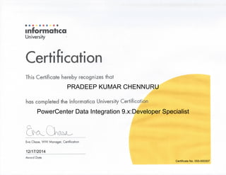 PRADEEP KUMAR CHENNURU
PowerCenter Data Integration 9.x:Developer Specialist
12/17/2014
Certificate No. 055-000307
 
