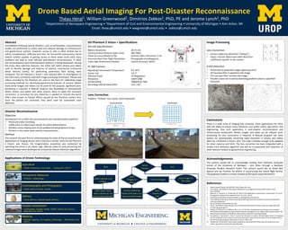 Drone Based Aerial Imaging For Post-Disaster Reconnaissance
Théau Héral1, William Greenwood2, Dimitrios Zekkos2, PhD, PE and Jerome Lynch2, PhD
1Department of Aerospace Engineering • 2Department of Civil and Environmental Engineering • University of Michigan • Ann Arbor, MI
Email: theau@umich.edu • wwgreen@umich.edu • zekkos@umich.edu
References
1. Alaska Dispatch News, (4/19/2015), http://www.adn.com/
2. The Atlantic, (4/19/2015), http://www.theatlantic.com/magazine/archive/2010/12/the-drone-
wars/308304/
3. Baiocchi, V., Dominici, D., & Mormile, M. (2013). UAV application in post-seismic environment. Int. Arch.
Photogramm. Remote Sens. Spatial Inf. Sci., XL-1 W, 2, 21-25.
4. Cinehawk, (4/19/2015), http://cinehawk.co.uk/blog/drone-filming-uk/
5. Direct Relief, (4/19/2015), https://www.directrelief.org/2013/12/civil-drones-improve-humanitarian-
response-philippines/
6. DJI, (4/19/2015), http://www.dji.com/
7. Factor, (4/19/2015), http://factor-tech.com/drones/7363-delivery-drones-closer-to-reality-with-self-
monitoring-quadcopters/
8. Huang Y B, Thomson S J, Hoffmann W C, Lan Y B, Fritz B K. Development and prospect of unmanned
aerial vehicle technologies for agricultural production management. Int J Agric & Biol Eng,2013;6(3):1-10.
9. MatLab Documentation, (4/19/2015), http://www.mathworks.com/help/matlab/
10. Remondino, F., Barazzetti, L., Nex, F., Scaioni, M., & Sarazzi, D. (2011). UAV photogrammetry for mapping
and 3d modeling–current status and future perspectives. International Archives of the Photogrammetry,
Remote Sensing and Spatial Information Sciences, 38(1), C22.
11. Tweaktown, (4/19/2015), http://www.tweaktown.com/news/42572/faa-issues-drone-permits-real-
estate- agriculture-commercial-use/index.html
Conclusions
There is a wide array of imaging and computer vision applications for UAVs
with the ability to impact many industries such public safety, agriculture, and
engineering. One such application is post-disaster reconnaissance and
infrastructure assessment. Before images and video can be utilized, post-
processing for lens corrections is required. A MatLab program has been
written for automatically correcting radial distortion in photos and videos
taken by a Phantom 2 Vision+ UAV. The code is flexible enough to be adapted
for other cameras and UAVs. The lens correction has been integrated with a
simple crack detection algorithm and will be incorporated with detection of
other features related to geotechnical engineering.
Abstract
Immediately following natural disasters, such as earthquakes, reconnaissance
studies are performed to collect data and observe damage to infrastructure
and geotechnical systems. However, access to sites is often limited due to
safety considerations, difficulty and time. An Unmanned Autonomous Aerial
Vehicle (UAAV) capable of gaining access to these areas could solve many
problems and lead to more efficient post-disaster reconnaissance. A UAAV
site reconnaissance and characterization platform is being developed. Among
the many data collection features, the UAAV will collect photos and videos
used to identify damage and features of interest. Commercial Unmanned
Aerial Vehicles (UAVs), for performing preliminary field testing, were
compared. The DJI Phantom 2 Vision + was selected after an investigation of
the UAVs most commonly used with image processing techniques. Photos and
videos recorded by the Phantom are used as the basis for calibrating image
processing methods for identifying geotechnical features of interest. Before
these aerial images and videos can be used for this purpose, significant post-
processing is required. A MatLab program was developed to automatically
detect photos and videos and batch process them to apply the necessary
corrections. A correction for lens distortion is applied to remove the barrel
effect (also known as fisheye effect) caused by the Phantom camera lens.
Once the photos are corrected, they were used for automated crack
detection.
Acknowledgements
The authors would like to acknowledge funding from Rackham Graduate
School of the University of Michigan – Ann Arbor through a Rackham
Graduate Student Research Grant. The authors would like to thank Bob
Spence and Jan Pantolin for efforts in constructing the indoor flight facility.
The graduate student is further funded by NSF grant award #1362975.
Image Processing
Lens Correction
• Correct radial lens distortion (“fisheye”)
• Inputs: Intrinsic Matrix and radial distortion
coefficients specific to the camera
Crack detection
• Performed on grayscale images (ignoring color)
• 2D Gaussian filter is applied to the image
• The low-pass filter smooths the image
• Possible cracks are traced by detecting gradients above a specified
threshold
Applications of Drone Technology
Agriculture
• Health monitoring, crop duster,… Huang et al. (2013)
Atmospheric Measures
• Pollution, meteorology,…
Cinematography and Photography
• Aerial views of events, movies,…
Delivery
• Home delivery, medical supply delivery,…
Disaster Assessment
• Earthquakes, tornado, floods, wildfire, search and rescue,…
Baiocchi et al. (2013)
Mapping
• Remote mapping, 3D mapping, archeology… Remondino et al.
(2011)
Disaster Reconnaissance
Objective
Development of a UAAV site reconnaissance and characterization platform:
• Photo and video recording;
• LiDAR scans to collect point clouds of surface deformations;
• Wireless sensor deployment of set predetermined geophone arrays,
• Perform in situ shear wave velocity measurements.
Method
The research focused first on understanding the state-of-the-art practices and
applications of imaging drones with a literature review. Once the DJI Phantom
2 Vision+ was chosen, the images/videos acquisition was conducted by
operating the drone in an indoor cage. MatLab codes for post-processing the
collected images were developed & incorporate feature detection algorithms.
(11)
(1)
(4)
(7)
(5)
(2)
(9)
DJI Phantom 2 Vision + Specifications
Aircraft Specifications
Battery Autonomy 20-25 min
Communication Distance (open area) 500-700m
Hover Accuracy (Ready to Fly) Vertical: 0.8m; Horizontal: 2.5m
Onscreen Real-Time Flight Parameters Photography and Waypoints
3-axis High Performance Gimbal Control Accuracy: ±0.03°
FC 200 Camera
Operating Environment Temperature 0℃-40℃
Sensor size 1/2.3"
Effective Pixels 14 Megapixels
Resolution 4384×3288
HD Recording 1080p30 & 720p
Recording Field Of View (FOV) 110° / 85°
(10)
(10)
Lens Correction
Problem: “Fisheye” lens causes barrel distortion
Batch
Process
User input: Save
video frames or not
and at what interval?
Correct images
Save frames
from video
Save images &
EXIF data
Start End
Input
Images or
videos
Correct frame by
frame and saves in a
new corrected video
Collect photos and
images
Save
frames or
not
Uncorrected Corrected
(10)
(10)
(11) (11)
 