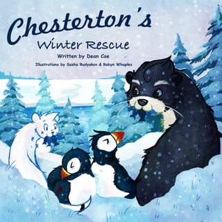 Chesterton’s
Winter Rescue
Written by Dean Coe
Illustrations by Sasha Rudyakov & Robyn Whaples
 