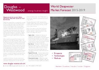 World Deepwater
Market Forecast 2015-2019energy business insight
e: research@douglaswestwood.com t: +44 (0)203 4799 505
www.douglas-westwood.com
Aberdeen | Faversham | Houston | London | Singapore
•	 Prospects
•	 Technologies
•	 Markets
Despite imminent project delays,
2015-2019 deepwater spend to total
$210 billion
Deepwater expenditure is expected to increase
by 69%, compared to the preceding five-year
period, totalling $210 billion (bn) from 2015
to 2019. As production from mature basins
onshore and in shallow water declines, devel-
opment of deepwater reserves has become
increasingly vital, particularly to the world’s oil
majors. However, the recent oil price decline
has intensified pressure on operators' budgets.
Consequently, numerous operators have de-
ferred sanctioning of capital intensive develop-
ments.
Africa, Latin America and North America will
continue to dominate deepwater Capex, with
$173bn set to be spent over the next five years
with Africa forecast to experience the greatest
growth. The development of East African natu-
ral gas basins has not been aided by the plunge
in Asian gas prices; however, the development
of these gas basins is inevitable. The expected
recovery of oil prices will spark a revival in
LNG-related activities in the region towards the
end of the forecast period. Latin America will,
however, remain the largest market and North
America is expected to experience the least
growth.
In addition to the low oil price environment,
building oversupply and the lack of rig demand
will impact Capex growth over the forecast
period. In recent years, record deepwater rig
demand has resulted in unprecedented levels
of rig orders.
Douglas-Westwood (DW) has identified a
trough in global expenditure in 2015 and 2016
primarily driven by delays to delivery of FPS
units in Latin America.
DW’s 13th edition of the World Deepwater
Market Forecast covers all key commercial
themes relevant to players across the value
chain in the deepwater sector:
•	 Supply chain – detailing the financing of
deepwater developments, contractors,
equipment and installations. Includes analysis
of contracting strategies (e.g. frame agree-
ments), dayrates, key players and capabilities
of each sector within the deepwater market
(drilling, FPS and subsea hardware).
•	 Key drivers – discussion of factors encour-
aging deepwater activity – including robust
oil & gas prices, deepwater production to
offset declining production from onshore
and shallow water basins, E&P spend of
international operators and Petrobras’ activ-
ity in Brazil.
•	 Regional forecasts – forecast Capex within
each region, including examples of notable
projects and operators within the region
and countries with most activity.
•	 Component forecasts – drilling and comple-
tion (subsea and surface completed wells), sub-
sea production hardware, SURF and trunklines.
 