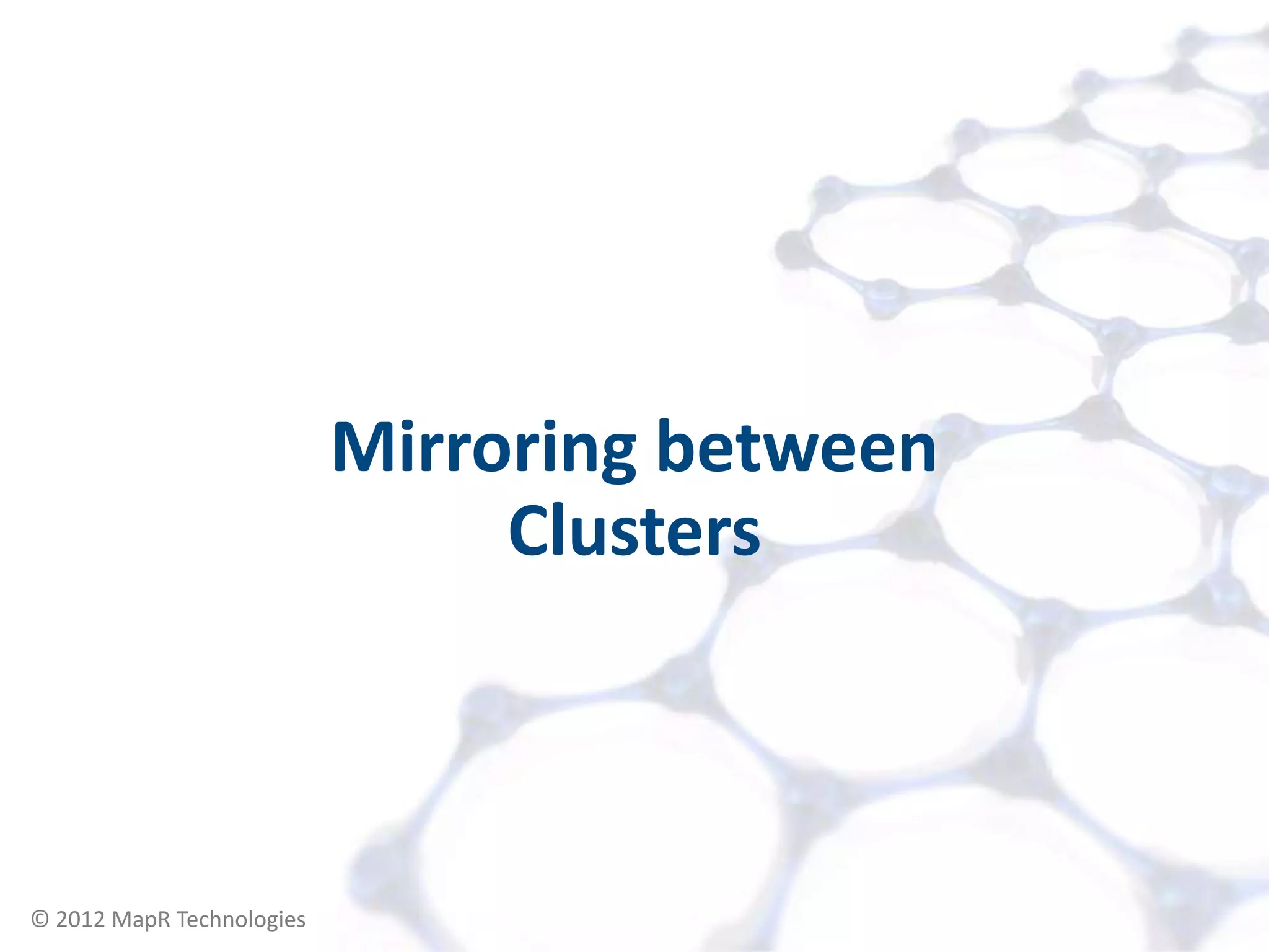 Mirroring between
                                Clusters



© 2012 MapR Technologies       Remote Cluster 10
 