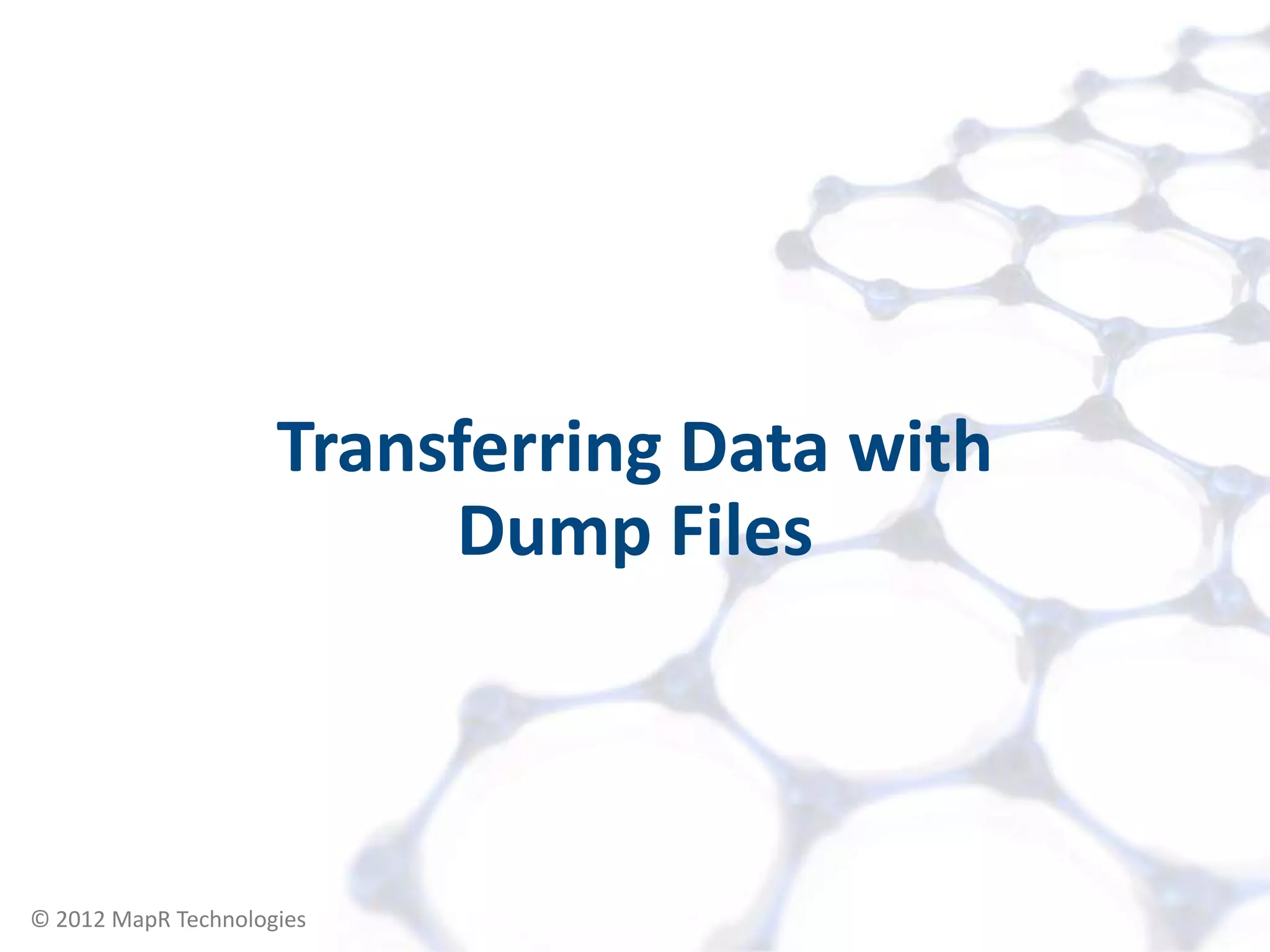 Transferring Data with
                          Dump Files



© 2012 MapR Technologies   Remote Cluster 12
 