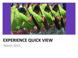 EXPERIENCE QUICK VIEW
March 2015
 