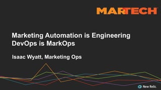 Isaac Wyatt, Marketing Ops
Marketing Automation is Engineering
DevOps is MarkOps
 
