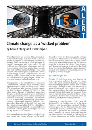 52
2 0 1 5
Wicked problems are just that. They are multidi-
mensional challenges that are difficult to resolve
due to incomplete or contradictory information,
differing views on the nature of the problem, or
complex interactions with other issues. Wicked
problems often blend into other issues and only
become visible when their serious effects are felt.
One such problem is climate change: a long-term
issue for which the urgency of immediate action
is increasingly evident. Long labelled a wicked
problem, efforts to cut back on the greenhouse
gas emissions which cause climate change have
been slow, uneven, and politically divisive.
Though parties to the United Nations Framework
Convention on Climate Change (UNFCCC) have
repeatedly failed to agree and follow up on a robust
deal, hopes have been growing that the upcom-
ing 21st Conference of Parties (COP21) in Paris
might deliver. Rounds of talks have taken place
this year to develop a common text to be finalised
and adopted in Paris, while climate action plans
(Intended Nationally Determined Contributions
– INDCs) have been submitted by nearly every
country. Unfortunately, opinions still differ over
some of the key pillars of the draft Paris text, and
the collective impact of the INDCs – should they
be implemented as outlined – is expected to be
insufficient to keep global warming to less than
2°C by the end of the century.
And with political agendas always crowded, long-
term issues like climate change can be easily
shunted down on the domestic agendas of nego-
tiating states. At this year’s G20 summit in Turkey,
the official economic agenda and its minor climate
component were overshadowed by the Paris at-
tacks, the Syrian war, the refugee crisis, disputes
with Russia and ongoing tensions in the South
China Sea. Given the challenges facing a country
like G20 host Turkey, how much importance will
be given to climate change?
No solutions yet, but...
Decades of work have gone into figuring out
how to prioritise and move forward on climate
issues. The nature of climate talks has constantly
evolved as engaged parties learned how to frame
the climate challenge in ways that make sense to
political leaders and policymakers. As a result of
this creative thinking, the modus operandi of inter-
national climate diplomacy has changed. Below
are five elements being incorporated into climate
negotiations that may also be relevant when ap-
proaching other global wicked problems.
Pragmatism – From the outset, COP15 was still
dominated by the thinking that led to the Kyoto
Protocol, with its emphasis on legally binding
emission cuts. But the final outcome (the 2009
Copenhagen Accord), brokered by those coun-
tries with a preference for voluntary commit-
ments, heralded the end of Kyoto-style bargain-
ing. Moving from Copenhagen to Paris, the focus
of climate discussions has shifted from binding
Climate change as a ‘wicked problem’
by Gerald Stang and Balazs Ujvari
BintaEpelly/AP/SIPA
European Union Institute for Security Studies November 2015 1
 