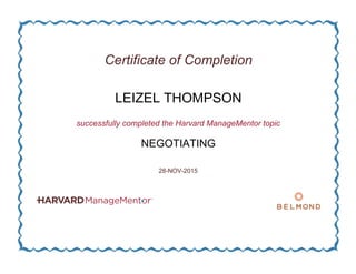 Certificate of Completion
LEIZEL THOMPSON
successfully completed the Harvard ManageMentor topic
NEGOTIATING
28-NOV-2015
 