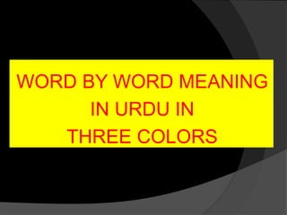 WORD BY WORD MEANING
IN URDU IN
THREE COLORS
 