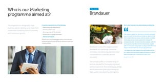 Who is our Marketing
programme aimed at?
The programme is designed to help
business owners develop and implement
sustainable marketing plans to promote
and implement growth.
If you have experienced any of the following;
• Disappointing sales performances
• Advertising doesn’t work
• Not enough leads for the sales team
• Not sure how to manage social media
...then we can help you.
Efficient, pro-active marketing goes hand-in-hand with sales
and growth and this course will give you the tools to push your
company forward.
Brandauer
Brandauer is one of the largest contract
presswork and stampings companies
in Europe, manufacturing precision metal
components for customers around
the world.
The company offers a complete range of
services required for the supply of pressed
metal components: from prototyping, design
and in-house tool production through to
high-quality manufacturing and logistics.
Case Study
“We wanted to expand our client base so turned to marketing
experts to target new markets and develop our digital activity.
This has been a fantastic success, with the website completely
overhauled, new sub-brands created and a strategic PR
campaign executed. The results have been emphatic, with 25%
of our enquiries now taken from the internet alone, coupled
with conversion rates being tripled, resulting in £250,000 of new
business that could turn into a lot more going forward.”
“The support has really helped to push the Brandauer brand
on a national and international stage and helped us to punch
above our weight when competing with larger rivals.”
Rowan Crozier, CEO
Here’s what they had to say about Gateway to Marketing:
 