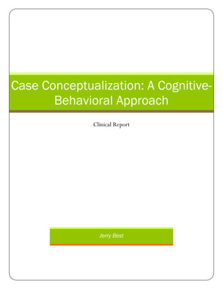 Jerry Best
Case Conceptualization: A Cognitive-
Behavioral Approach
Clinical Report
 