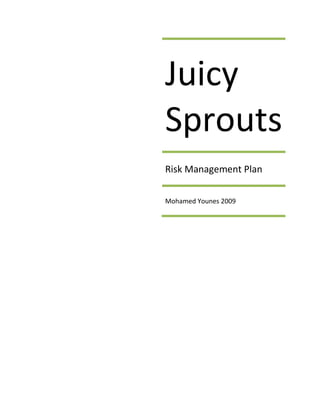Juicy
Sprouts
Risk Management Plan
Mohamed Younes 2009
 
