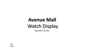 Avenue Mall
Watch Display
By:
jhon
September 22, 2015
 