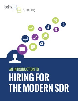 AN INTRODUCTION TO 
HIRING FOR 
THE MODERN SDR 
 