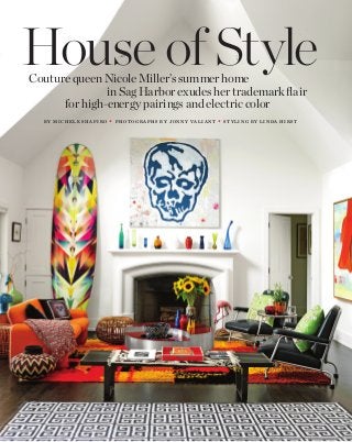 BY MICHELE SHAPIR O • PHOTOGRAPHS BY JONNY VALIANT • STYLING BY LINDA HIRST
Couture queen Nicole Miller’s summer home
in Sag Harbor exudes her trademark flair
for high-energy pairings and electric color
House of Style
 