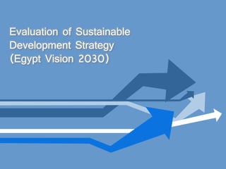 Evaluation of Sustainable
Development Strategy
(Egypt Vision 2030)
 