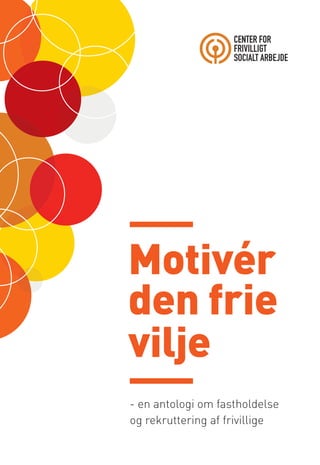 Motivér
den frie
vilje
- en antologi om fastholdelse
og rekruttering af frivillige
 