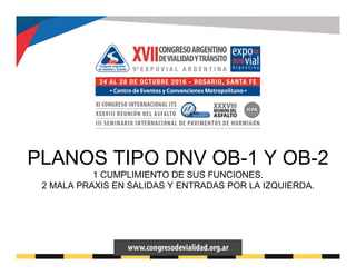 PLANOS TIPO DNV OB-1 Y OB-2
1 CUMPLIMIENTO DE SUS FUNCIONES.
2 MALA PRAXIS EN SALIDAS Y ENTRADAS POR LA IZQUIERDA.
 